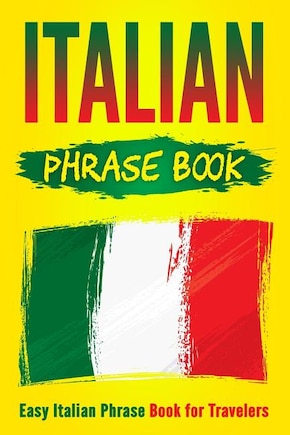 Italian Phrase Book: Easy Italian Phrase Book For Travelers