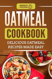 Oatmeal Cookbook: Delicious Oatmeal Recipes Made Easy