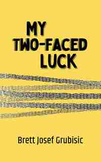 My Two-faced Luck by Brett Grubisic