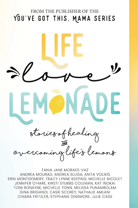 Life, Love, Lemonade: Stories Of Healing And Overcoming Life's Lemons