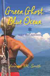 Green Ghost, Blue Ocean: No Fixed Address by Jennifer Smith