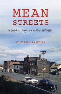 Mean Streets: In Search Of Forgotten Halifax, 1953-1967