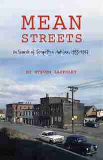Mean Streets: In Search Of Forgotten Halifax, 1953-1967 by Steven Laffoley