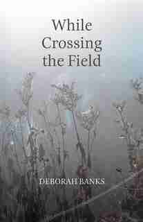 While Crossing The Field by Deborah Banks