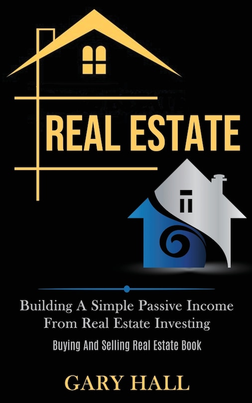 Real Estate: Building A Simple Passive Income From Real Estate Investing (Buying And Selling Real Estate Book)