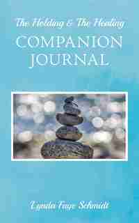 Holding & The Healing Companion Journal by Lynda Faye Schmidt