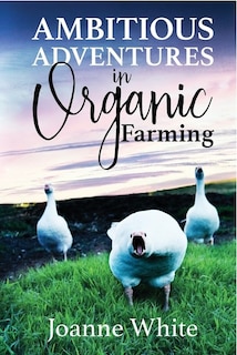 Front cover_Ambitious Adventures In Organic Farming