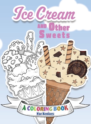 Ice Cream and Other Sweets: A Coloring Book for Seniors