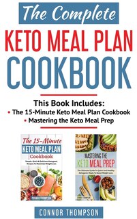 The Complete Keto Meal Plan Cookbook: Includes The 15-minute Keto Meal Plan Cookbook & Mastering The Keto Meal Prep