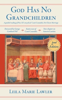 God Has No Grandchildren: A Guided Reading of Pope Pius XI's Encyclical Casti Connubii (On Chaste Marriage) - 2nd Edition