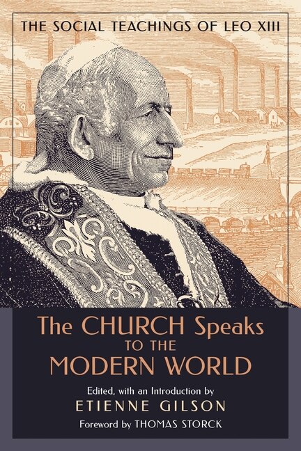 The Church Speaks To The Modern World: The Social Teachings Of Leo Xiii