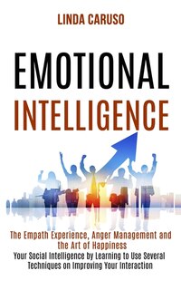 Emotional Intelligence: The Empath Experience, Anger Management And The Art Of Happiness (your Social Intelligence By Learn