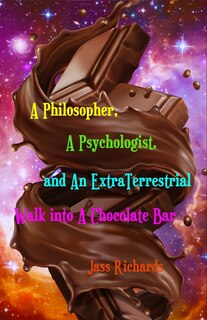 Front cover_A Philosopher, A Psychologist, and An ExtraTerrestrial Walk into A Chocolate Bar