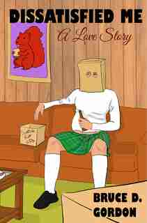 Dissatisfied Me: A Love Story by Bruce Gordon