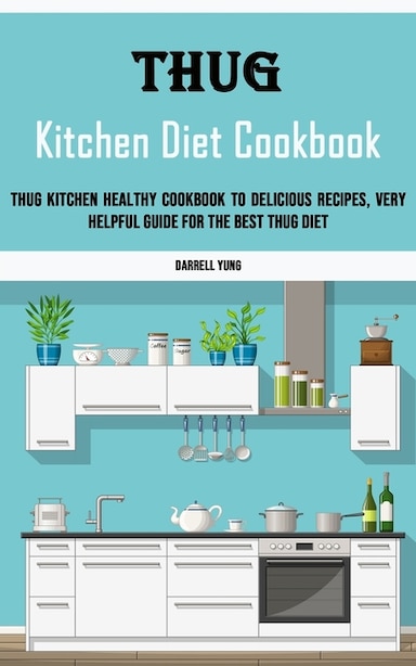 Thug Kitchen Diet Cookbook: Thug Kitchen Healthy Cookbook to Delicious Recipes, Very Helpful Guide for the Best Thug Diet by Darrell Yung