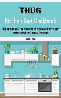 Thug Kitchen Diet Cookbook: Thug Kitchen Healthy Cookbook to Delicious Recipes, Very Helpful Guide for the Best Thug Diet by Darrell Yung