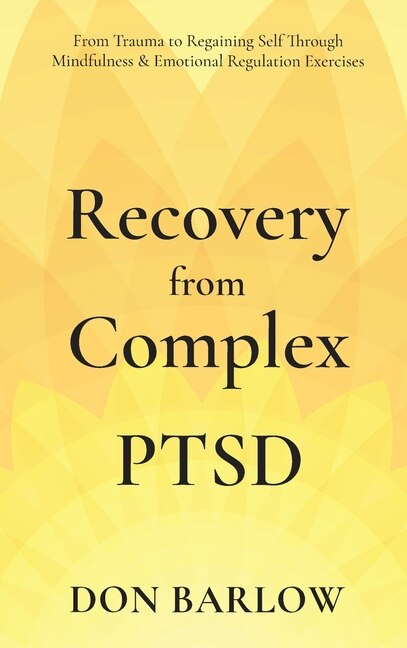 Couverture_Recovery from Complex PTSD From Trauma to Regaining Self Through Mindfulness & Emotional Regulation Exercises