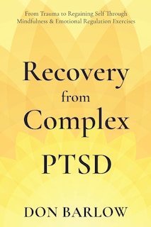 Front cover_Recovery from Complex PTSD From Trauma to Regaining Self Through Mindfulness & Emotional Regulation Exercises