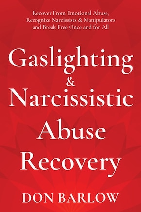 Gaslighting & Narcissistic Abuse Recovery: Recover from Emotional Abuse, Recognize Narcissists & Manipulators and Break Free Once and for All