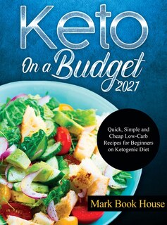 Keto On A Budget 2021: Quick, Simple And Cheap Low-carb Recipes For Beginners On Ketogeni&#1089; Diet