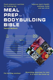 Front cover_Meal Prep Bodybuilding Bible Food science & nutrition for training big. Improve men's health, wellness, body, and sex drive. Fat-burning workout. Stretching exercises for men & 6-pack abs boost up