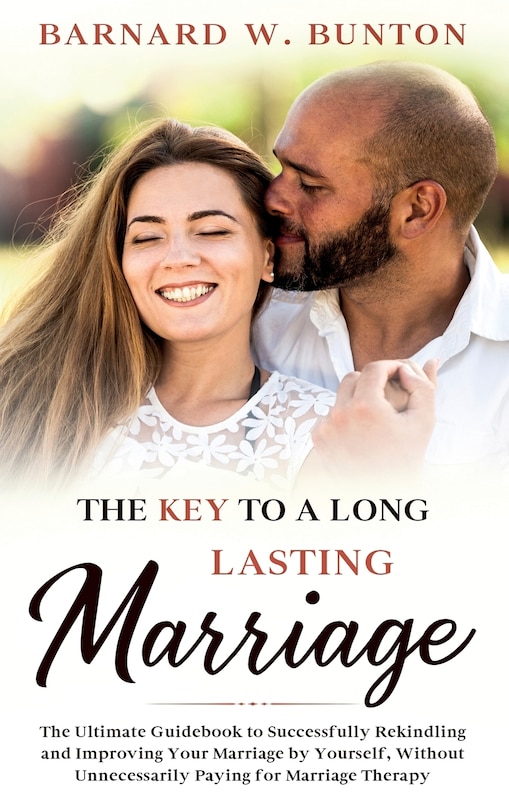 Couverture_THE KEY TO A LONG LASTING MARRIAGE The Ultimate Guidebook to Successfully Rekindling and Improving Your Marriage by Yourself, Without Unnecessarily Paying for Marriage Therapy Written