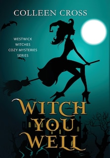 Witch You Well: A Westwick Witches Paranormal Cozy Mystery