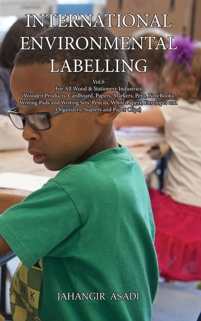 International Environmental Labelling Vol.6 Stationery: For All Wood & Stationery Industries (Wooden Products, Cardboard, Papers, Markers, Pens, NoteBooks. Writing Pads and Writing Sets, Pencils, White Papers, Envelopes and Organizers, Staplers and Paper Clips)