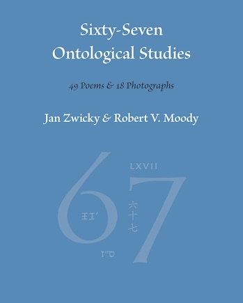 Sixty-Seven Ontological Studies: 49 Poems and 18 Photographs