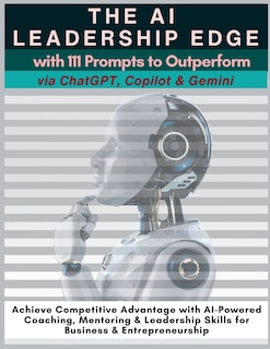 Front cover_The AI Leadership Edge via ChatGPT, Copilot & Gemini with 111 Prompts to Outperform