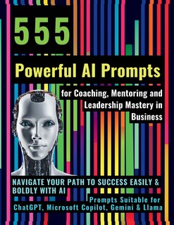 Front cover_555 Powerful AI Prompts for Coaching, Mentoring and Leadership Mastery in Business