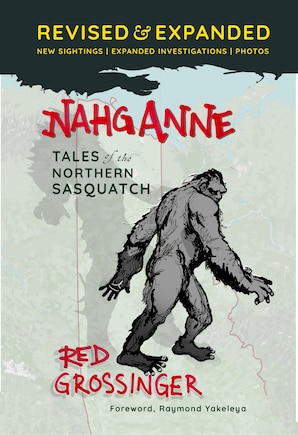 Nahganne: Tales of the Northern Sasquatch Revised and Expanded  Edition