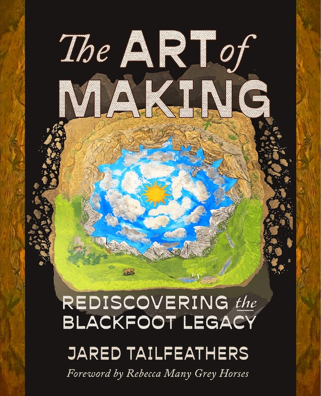 The Art of Making: Rediscovering the Blackfoot Legacy