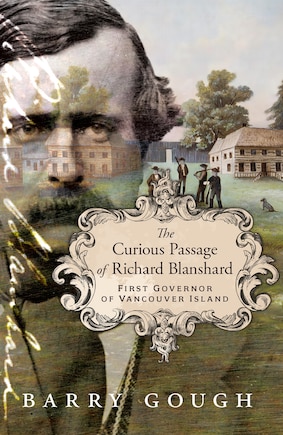 The Curious Passage of Richard Blanshard: First Governor of Vancouver Island