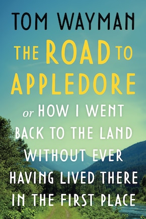 The Road to Appledore: Or How I Went Back to the Land Without Ever Having Lived There in the First Place