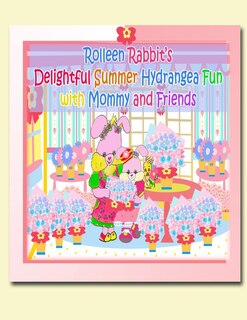 Front cover_Rolleen Rabbit's Delightful Summer Hydrangea Fun with Mommy and Friends