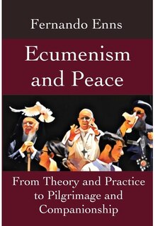Ecumenism and Peace: From Theory and Practice to Pilgrimage and Companionship