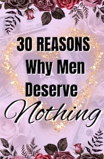 Front cover_30 Reasons Why Men Deserve Nothing