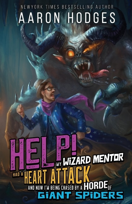 Front cover_Help! My Wizard Mentor Had a Heart Attack and Now I'm Being Chased by a Horde of Giant Spiders!