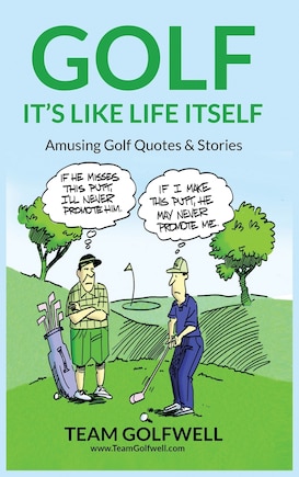 Golf: It's Like Life Itself. Amusing Golf Quotes & Stories