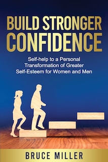 Build Stronger Confidence: Self-help to a Personal Transformation of Greater Self-Esteem