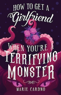 Front cover_How to Get a Girlfriend (When You're a Terrifying Monster)