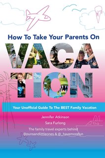 Front cover_How To Take your Parents on Vacation