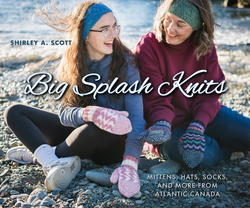 Big Splash Knits: Mittens, Hats, Socks, and More from Atlantic Canada