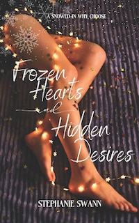 Frozen Hearts and Hidden Desires: A Snowed In, Forced Proximity Christmas Story