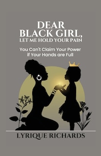 Front cover_Dear Black Girl, Let Me Hold Your Pain