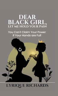 Front cover_Dear Black Girl, Let Me Hold Your Pain