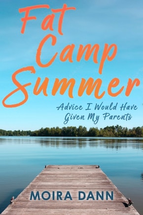 Fat Camp Summer: A memoir with advice I wish I could have given my parents