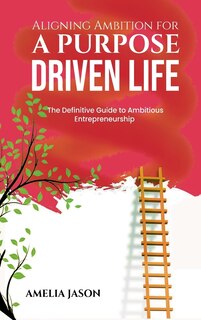 Front cover_Aligning Ambition for a Purpose Driven Life