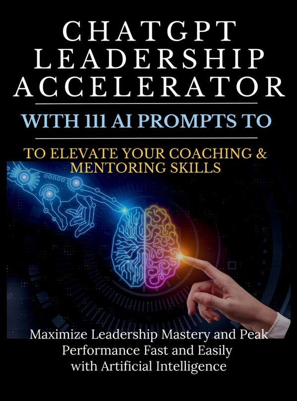 Front cover_ChatGPT Leadership Accelerator with 111 AI Prompts to Elevate Your Coaching & Mentoring Skills